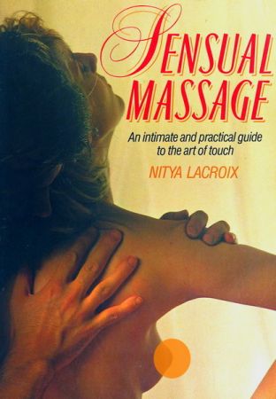 Sensual Massage: An Intimate and Practical Guide to the Art of Touch by Nitya Lacroix