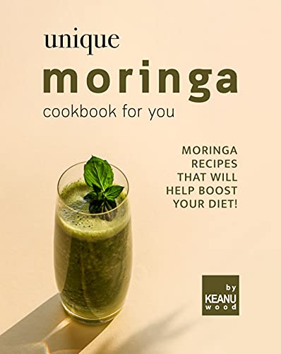 Unique Moringa Recipes for You: Moringa Recipes That Will Help Boost Your Diet!