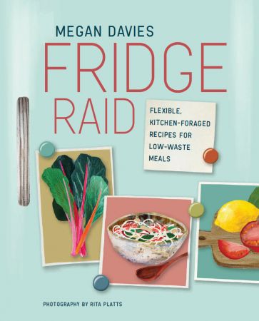 Fridge Raid: Flexible, kitchen foraged recipes for low waste meals