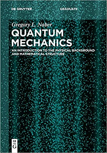 Quantum Mechanics An Introduction to the Physical Background and Mathematical Structure