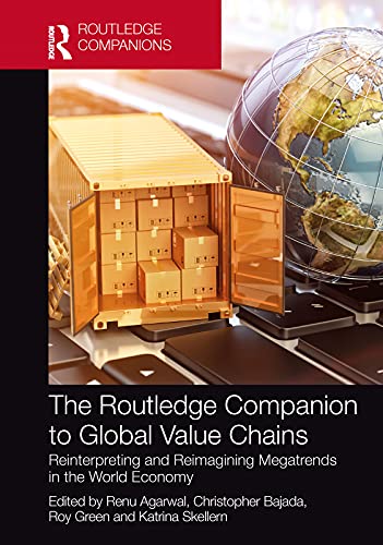 The Routledge Companion to Global Value Chains Reinterpreting and Reimagining Megatrends in the World Economy