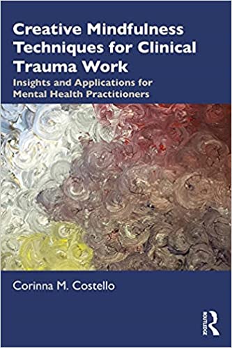 Creative Mindfulness Techniques for Clinical Trauma Work: Insights and Applications for Mental Health Practitioners