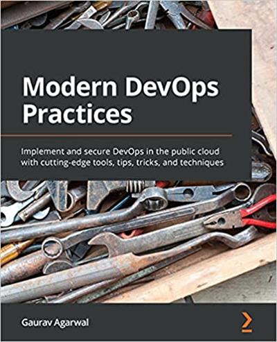 Modern DevOps Practices Implement and secure DevOps in the public cloud with cutting-edge tools, tips, tricks & techniques