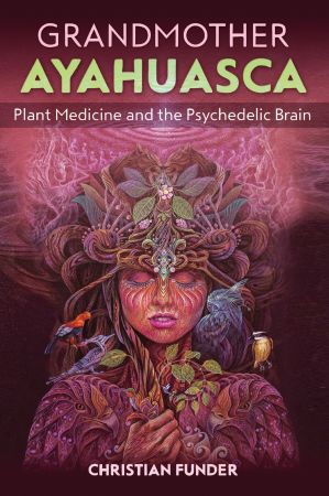 Grandmother Ayahuasca: Plant Medicine and the Psychedelic Brain