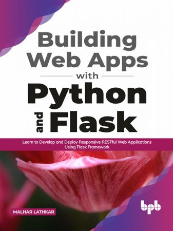 Building Web Apps with Python and Flask Learn to Develop and Deploy Responsive RESTful Web Applications Using Flask Framework