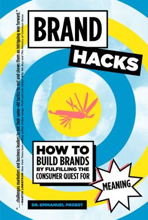 Brand Hacks: How to Build Brands by Fulfilling the Consumer Quest for Meaning