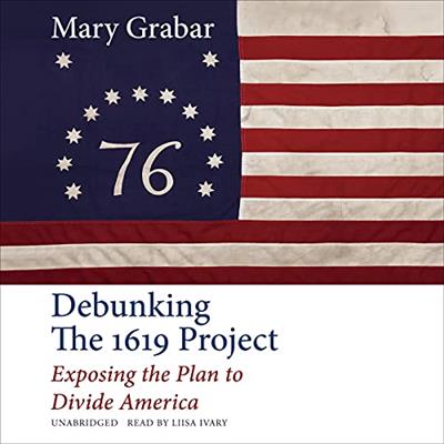 Debunking the 1619 Project Exposing the Plan to Divide America [Audiobook]