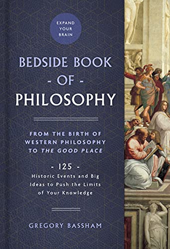 The Bedside Book of Philosophy 125 Historic Events and Big Ideas to Push the Limits of Your Knowledge