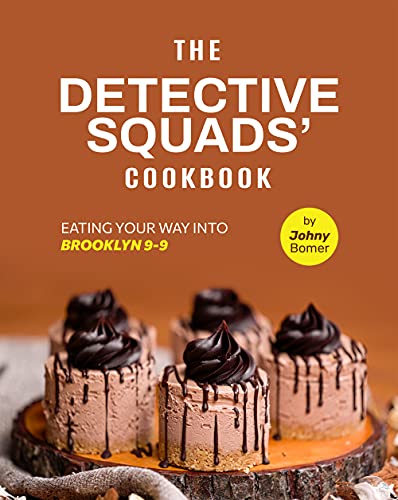 The Detective Squads' Cookbook: Eating Your Way into Brooklyn 9 9