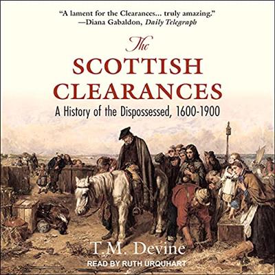 The Scottish Clearances A History of the Dispossessed, 1600-1900 [Audiobook]