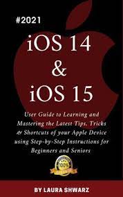 iOS 14 & iOS 15:2021 User Guide to Learning and Mastering the Latest Tips, Tricks & Shortcuts of your Apple Device