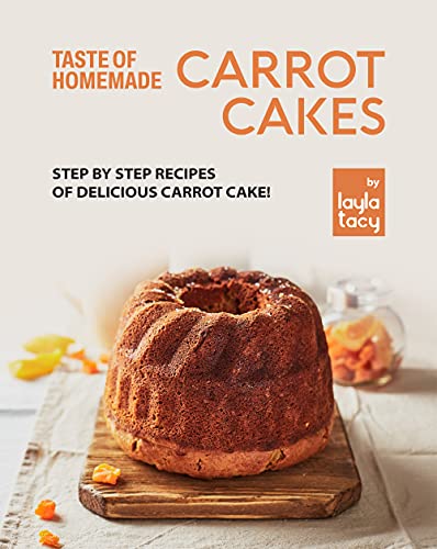 Taste of Homemade Carrot Cake: Step by Step Recipes of Delicious Carrot Cake!