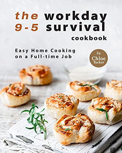 The 9 5 Workday Survival Cookbook: Easy Home Cooking on a Full time Job
