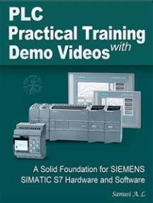 PLC Practical Training with Demo Videos A Solid Foundation for SIEMENS SIMATIC S7 Hardware and Software
