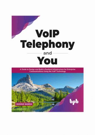 VoIP Telephony and You: A Guide to Design and Build a Resilient Infrastructure for Enterprise Communications Using the VoIP