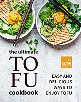 The Ultimate Tofu Cookbook: Easy and Delicious Ways to Enjoy Tofu