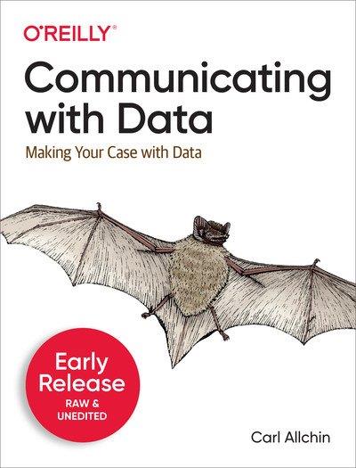 Communicating with Data Making Your Case With Data (Third Early Release)