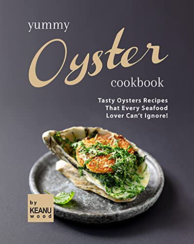Yummy Oyster Recipes: Tasty Oysters Recipes That Every Seafood Lover Can't Ignore!