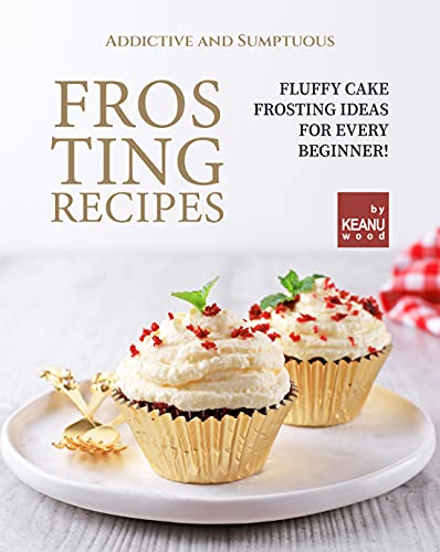 Addictive and Sumptuous Frosting Ideas: Fluffy Cake Frosting Ideas for a Beginner!