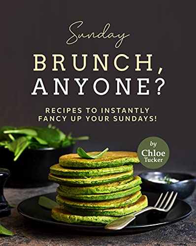 Sunday Brunch, Anyone?: Recipes to Instantly Fancy Up Your Sundays!