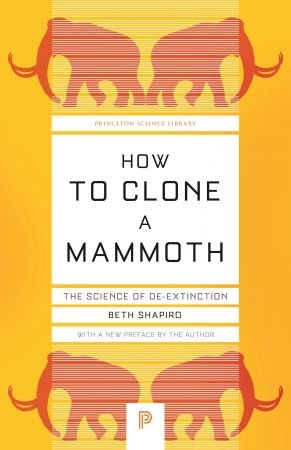 How to Clone a Mammoth: The Science of De Extinction