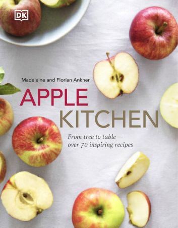 Apple Kitchen: From Tree to Table - Over 70 Inspiring Recipes