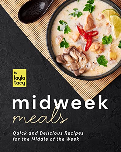 Midweek Meals: Quick and Delicious Recipes for the Middle of the Week