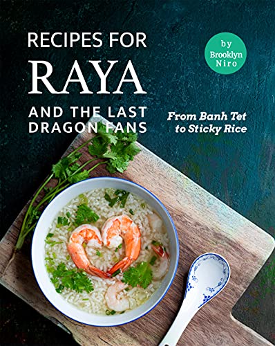 Recipes for Raya and the Last Dragon Fans: From Banh Tet to Sticky Rice