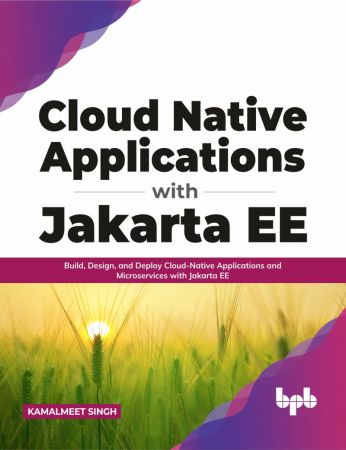 Cloud Native Applications with Jakarta EE Build, Design, and Deploy Cloud-Native Applications and Microservices with Jakarta
