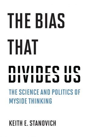 The Bias That Divides Us: The Science and Politics of Myside Thinking (The MIT Press)