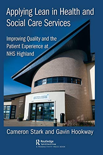 Applying Lean in Health and Social Care Services: Improving Quality and the Patient Experience at NHS Highland