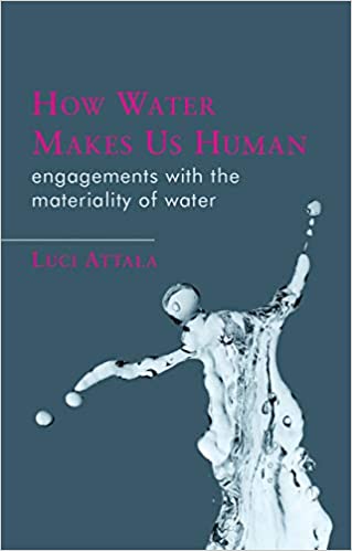 How Water Makes Us Human: Engagements with the Materiality of Water