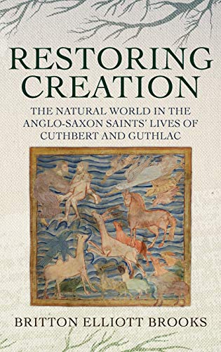 Restoring Creation: The Natural World in the Anglo Saxon Saints' Lives of Cuthbert and Guthlac