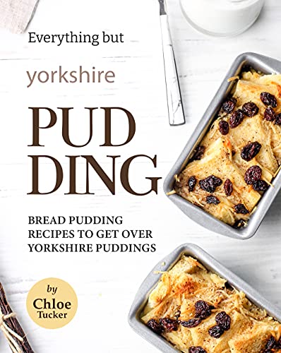 Everything but Yorkshire Pudding: Bread Pudding Recipes to Get over Yorkshire Pudding