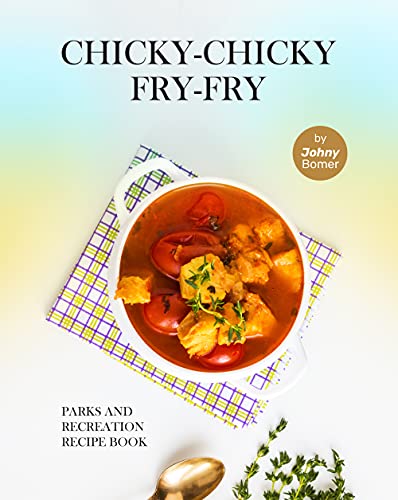 Chicky Chicky Fry Fry: Parks and Recreation Recipe Book