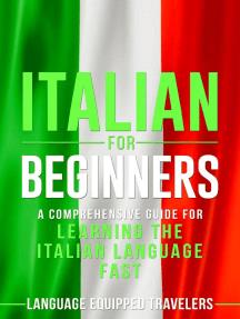 Italian for Beginners A Comprehensive Guide for Learning the Italian Language Fast