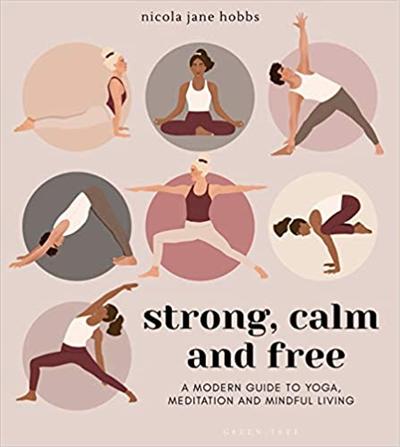 Strong, Calm and Free: A modern guide to yoga, meditation and mindful living (True PDF)