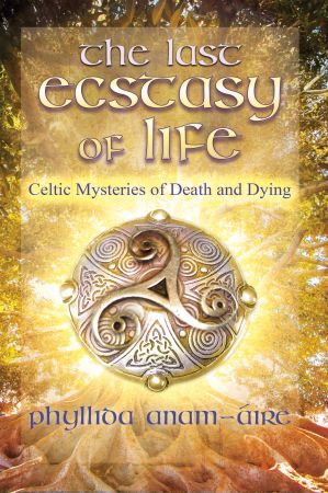 The Last Ecstasy of Life: Celtic Mysteries of Death and Dying