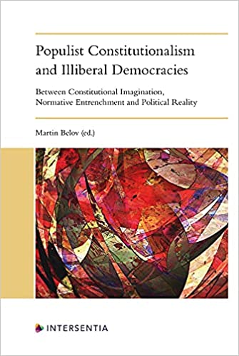 Populist Constitutionalism and Illiberal Democracies: Between Constitutional Imagination, Normative Entrenchment and Pol