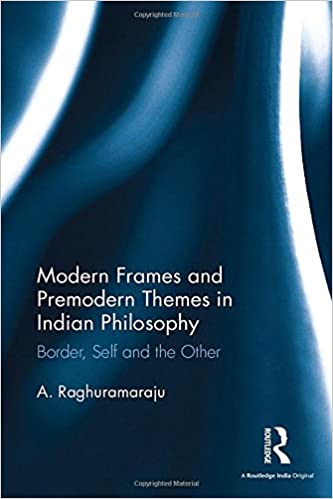 Modern Frames and Premodern Themes in Indian Philosophy: Border, Self and the Other