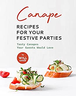 Canape Recipes for Your Festive Parties: Tasty Canapes Your Guests Would Love