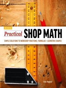 Practical Shop Math Simple Solutions to Workshop Fractions, Formulas + Geometric Shapes