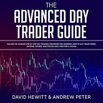 The Advanced Day Trader Guide Follow the Ultimate Step by Step Day Trading Strategies for Learning... [Audiobook]