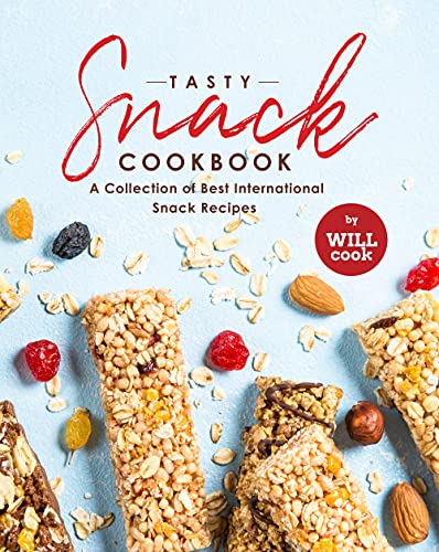Tasty Snack Cookbook: A Collection of Best International Snack Recipes
