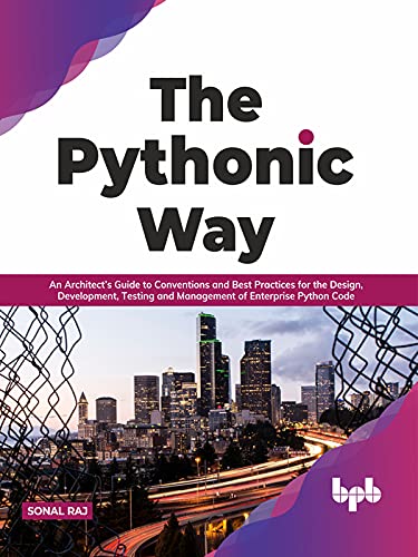 The Pythonic Way: An Architect's Guide to Conventions and Best Practices for the Design, Development, Testing