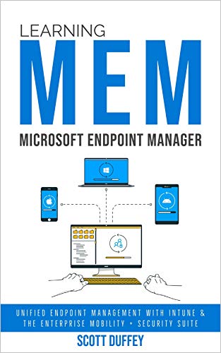 Learning Microsoft Endpoint Manager: Unified Endpoint Management with Intune and the Enterprise Mobility