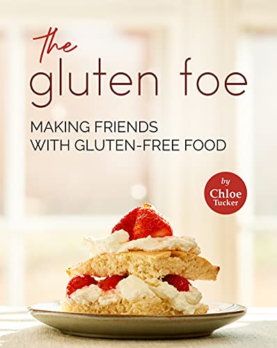 The Gluten Foe: Making Friends with Gluten Free Food