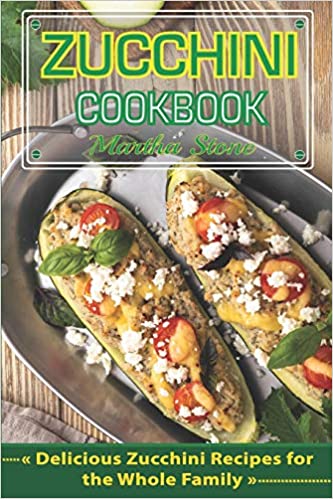 Zucchini Cookbook: Delicious Zucchini Recipes for the Whole Family