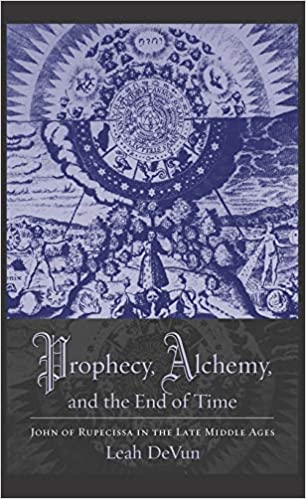 Prophecy, Alchemy, and the End of Time: John of Rupescissa in the Late Middle Ages