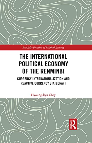 The International Political Economy of the Renminbi: Currency Internationalization and Reactive Currency Statecraft
